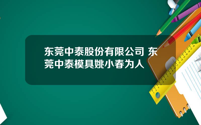 东莞中泰股份有限公司 东莞中泰模具姚小春为人